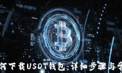 华为手机如何下载USDT钱包:详细步骤与常见问题解答
