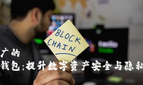 思考一个推广的  
以太坊匿名钱包：提升数字资产安全与隐私的最佳选择