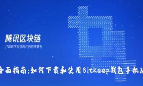 全面指南:如何下载和使用BitKeep钱包手机版