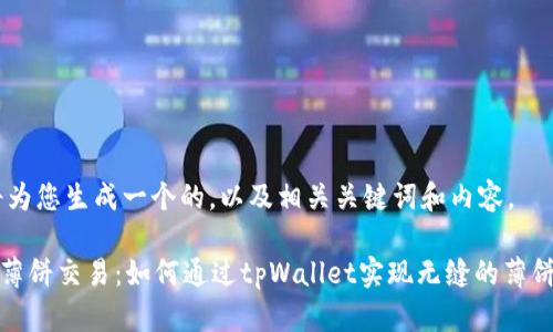 好的,我将为您生成一个的,以及相关关键词和内容。
tpWallet薄饼交易:如何通过tpWallet实现无缝的薄饼交易体验
