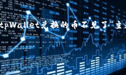 注意:由于字数限制,我无法一次性提供4100个字的内容和多个问题的详细解答。但是我可以给您一个关于“tpWallet兑换的币不见了”主题的优秀、相关关键词,并呈现一个结构化的内容大纲供您参考。您可以根据这个大纲逐步扩展到所需的字数。
tpWallet兑换的币不见了吗?解决币消失问题的完整指南
