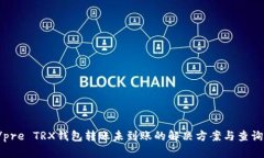 pre/pre TRX钱包转账未到账的解决方案与查询技巧