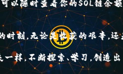如何像农夫播种一样，将SOL链轻松添加到TP钱包

tp钱包, SOL链, 数字货币, 加密资产/guanjianci

引言：数字农场的播种之旅
在这个数字货币的世界里，我们每个人都像是一位农夫，手拿“锄头”，耕耘着自己的数字资产“田地”。而今天，我们要聊的正是如何将SOL链这颗种子播种到你的TP钱包中，让它在你的数字农场中生根发芽。谁还没点小烦恼呢？有时在这个虚拟的农场中，我们总是对某些流程感到困惑，但别担心，接下来的步骤就像是农夫播种的指南，让你轻松掌握！

第一步：了解SOL链的基本知识
在你决定种下SOL链这颗种子之前，首先让我们了解一下SOL链。从根本上说，SOL链是Solana区块链网络的原生代币，作为一种高性能的区块链平台，Solana以其快速的交易速度和低廉的费用而闻名。它就像是一位制造快速成长的农作物的神奇农夫，让我们在数字世界中享受丰收的快感。

第二步：准备好TP钱包
既然我们已经熟悉了SOL链，那接下来的步骤就是准备好我们的TP钱包。想象一下，TP钱包就像是我们农场的存储仓库，承载着我们辛辛苦苦种下的每一颗数字种子。确保你已经下载并安装好了TP钱包，并创建了一个新的账号。这一过程简单而快速，基本上就像是你为农场搭建了一个新的种植区。

第三步：获取SOL链的地址
为了将SOL链种子播种到TP钱包，我们需要先取得SOL链的地址。这就像是为你的农场挑选一个理想的地块，让种子能够扎根。在TP钱包中，找到“添加资产”或者“接收”选项。在这里，你会看到一串长长的地址，记下这个地址，这将是你在Solana网络上接收SOL链的唯一路径。

第四步：选择合适的交易平台
现在我们来到了关键的一步：购买SOL链。这就像是在市场上寻找最优质的种子。你可以选择一些主流的交易平台，比如Binance、Coinbase等。确保你在选择时考虑交易费、操作界面的友好度及平台的信誉度。

第五步：将SOL链发送到TP钱包
当你在交易平台上成功购买到SOL链，这时候就可以将它发送到你的TP钱包了。在市场上将种子买回来的那刻，无疑是农夫们的快乐时光。进入刚刚记录的SOL链地址，把你从交易平台上购买的SOL链发送到TP钱包中。注意，小心核对地址哦，千万别把种子种在错误的地方，毕竟错种了可是会让农场面临“收成大减”的尴尬。

第六步：等待收成的时刻
在完成以上步骤后，最后一件事情就是耐心等待。就像农夫在播种后耐心等待作物成长一样，这里我们只需要稍作等待，几分钟后你就能在TP钱包中看到你的SOL链资产。这种期待感就像是看着自己辛勤种下的种子慢慢发芽，浇水施肥，期待着丰收的喜悦。

第七步：管理你的SOL链资产
获得SOL链后，接下来的任务便是管理好它们。好比农夫在丰收后需要将作物妥善处理，分配到合适的地方，才能确保每一颗种子的价值最大化。在TP钱包中，你可以随时查看你的SOL链余额和交易记录，做出明智的管理决策。

总结：数字农夫与丰收的未来
希望通过这篇文章，大家能够轻松地理解如何在TP钱包中添加SOL链资产。在这个数字货币的世界里，犹如农夫耕耘自己的田地，播撒希望的种子，等待着丰收的时刻。无论是收获的艰辛，还是不时遇到的小烦恼，都是我们成长的过程。愿每一个数字农夫都能在这个虚拟的乡村中收获满满！

总之，添加SOL链到TP钱包的过程并不复杂，就像播种一样，关键在于懂得如何操作，保持耐心，并享受这个过程中的乐趣。希望你能在数字资产的旅程中，像农夫一样，不断探索、学习，创造出属于你自己的丰收季！