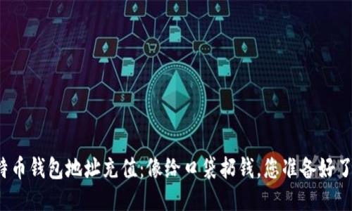 比特币钱包地址充值：像给口袋扔钱，您准备好了吗？