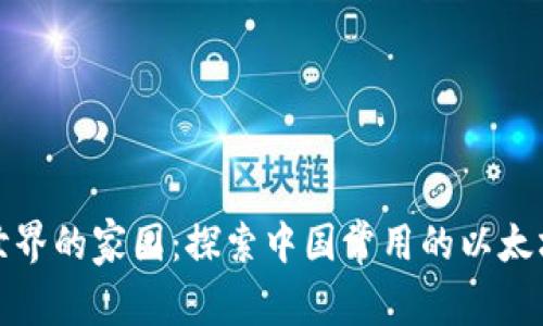 数字世界的家园:探索中国常用的以太坊钱包