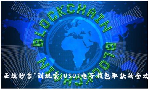 从“云端钞票”到现实:USDT电子钱包取款的全攻略
