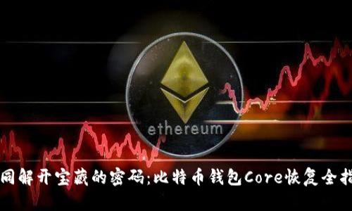 如同解开宝藏的密码:比特币钱包Core恢复全指南