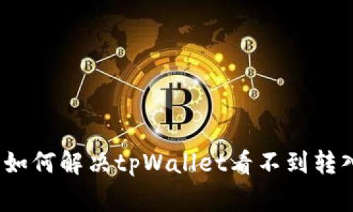 让代币回家:如何解决tpWallet看不到转入代币的问题