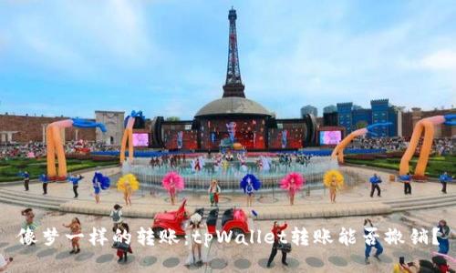 像梦一样的转账：tpWallet转账能否撤销？
